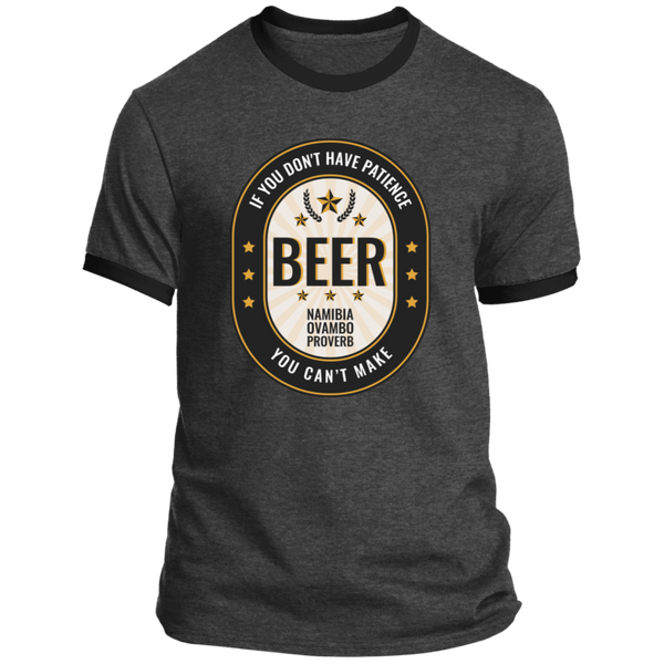 If You Don't Have Patience You Can't Make BEER Ringer T-Shirt (Unisex)